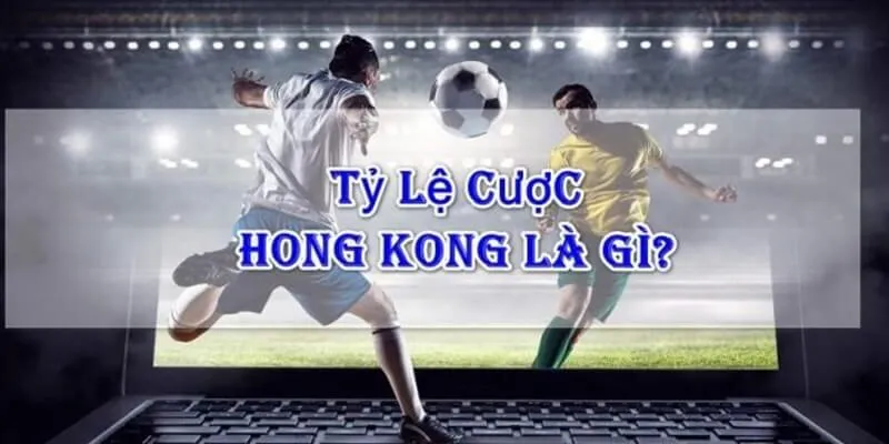 Tỷ lệ cược Hồng Kông là gì