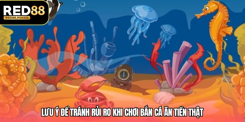 Lưu ý để tránh rủi ro khi chơi bắn cá ăn tiền thật