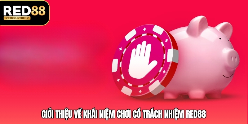 Giới thiệu về khái niệm chơi có trách nhiệm RED88
