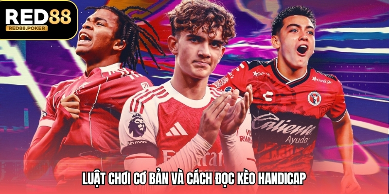 Luật chơi cơ bản và cách đọc kèo handicap