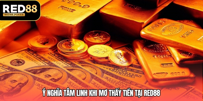 Mơ Thấy Tiền – Giải Mã Giấc Mơ Từ Kinh Nghiệm Cao Thủ 2 Ý nghĩa tâm linh khi mơ thấy tiền tại RED88