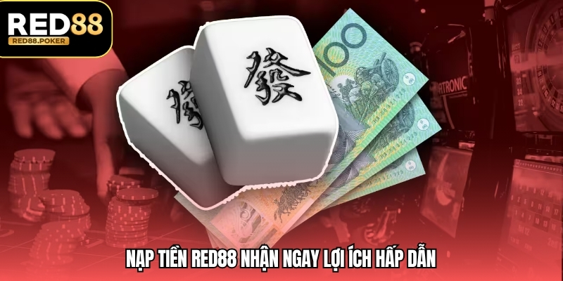 Nạp tiền RED88 nhận ngay lợi ích hấp dẫn