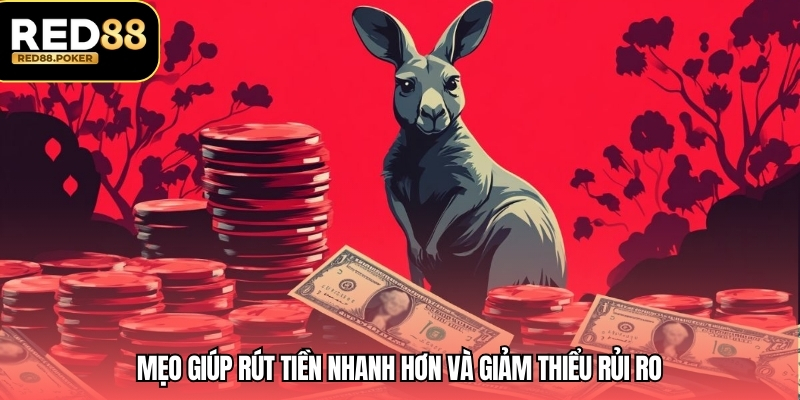 Mẹo giúp rút tiền nhanh hơn và giảm thiểu rủi ro