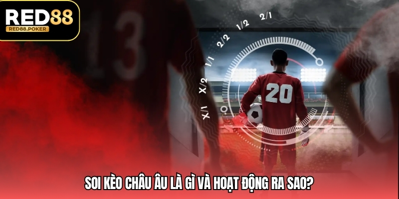 Soi kèo châu Âu là gì và hoạt động ra sao?