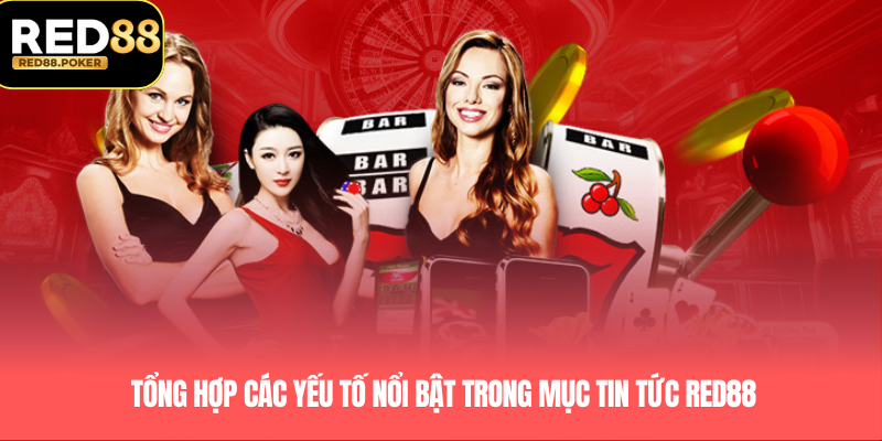 Tổng hợp các yếu tố nổi bật trong mục Tin tức RED88